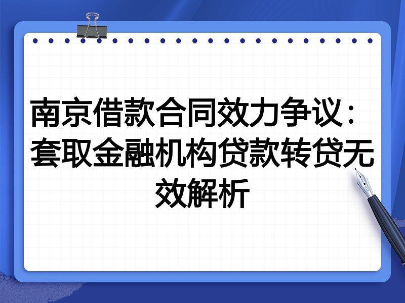 南京借款合同效力争议:套取金融机构贷款转贷无效解析