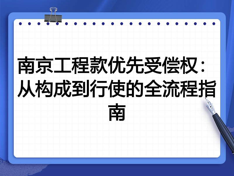 南京工程款优先受偿权:从构成到行使的全流程指南