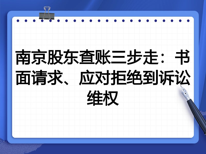 南京股东查账三步走:书面请求、应对拒绝到诉讼维权