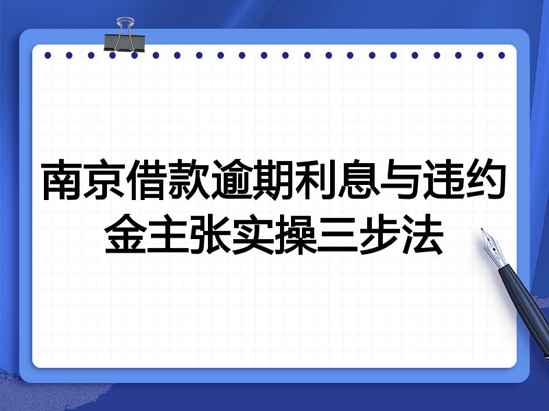 南京借款逾期利息与违约金主张实操三步法