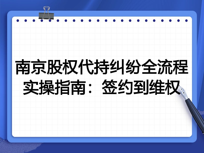 南京股权代持纠纷全流程实操指南：签约到维权