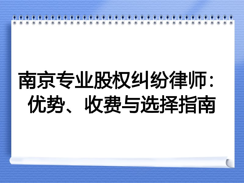 南京专业股权纠纷律师：优势、收费与选择指南