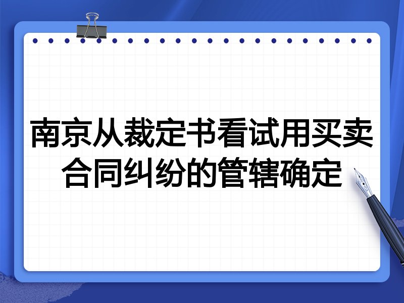 南京从裁定书看试用买卖合同纠纷的管辖确定