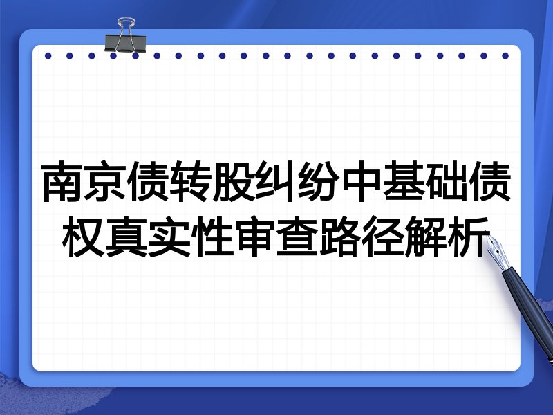 南京债转股纠纷中基础债权真实性审查路径解析