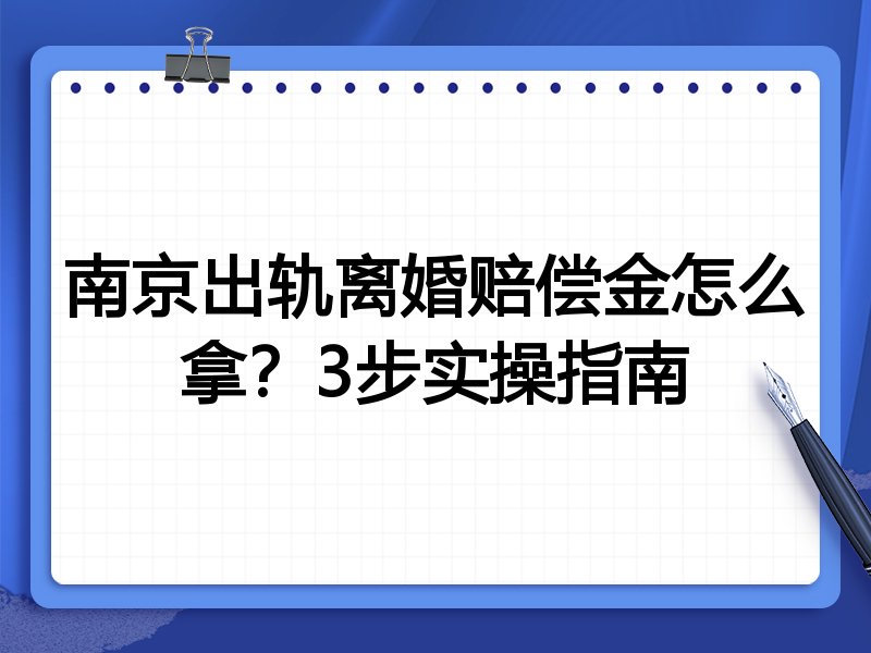 南京出轨离婚赔偿金怎么拿？3步实操指南