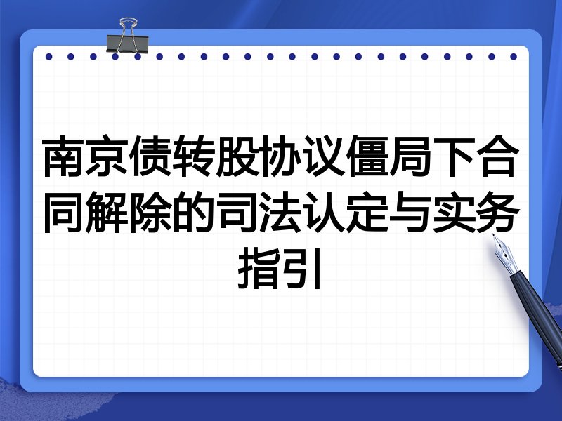 南京债转股协议僵局下合同解除的司法认定与实务指引