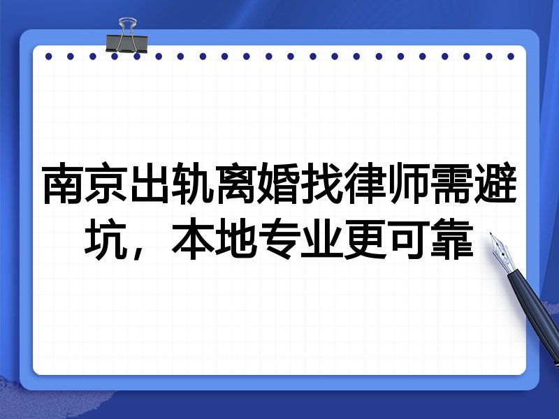 南京出轨离婚找律师需避坑，本地专业更可靠
