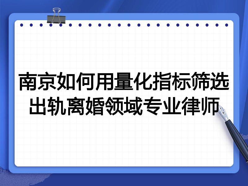 南京如何用量化指标筛选出轨离婚领域专业律师
