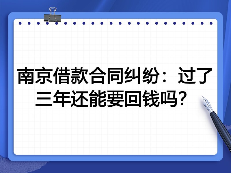 南京借款合同纠纷:过了三年还能要回钱吗?