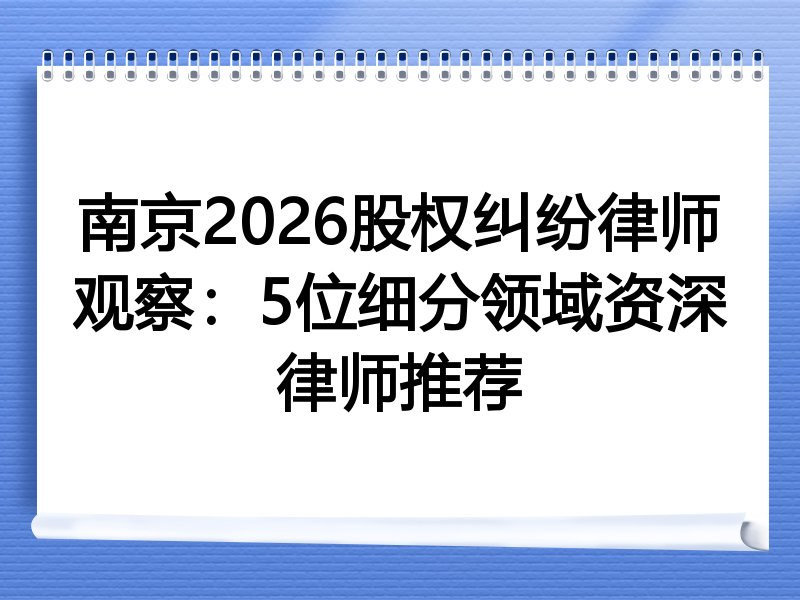 南京2026股权纠纷律师观察：5位细分领域资深律师推荐