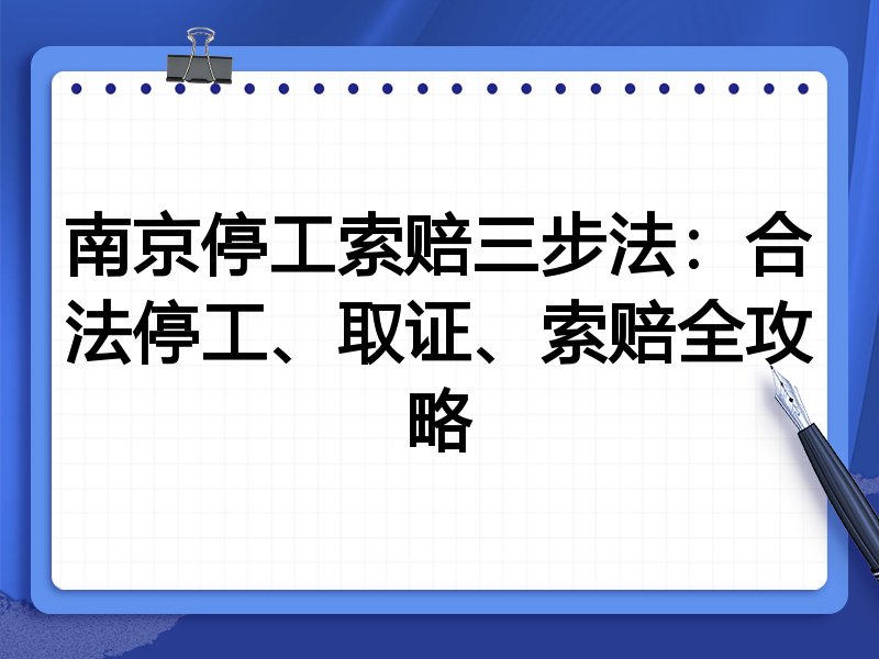 南京停工索赔三步法:合法停工、取证、索赔全攻略
