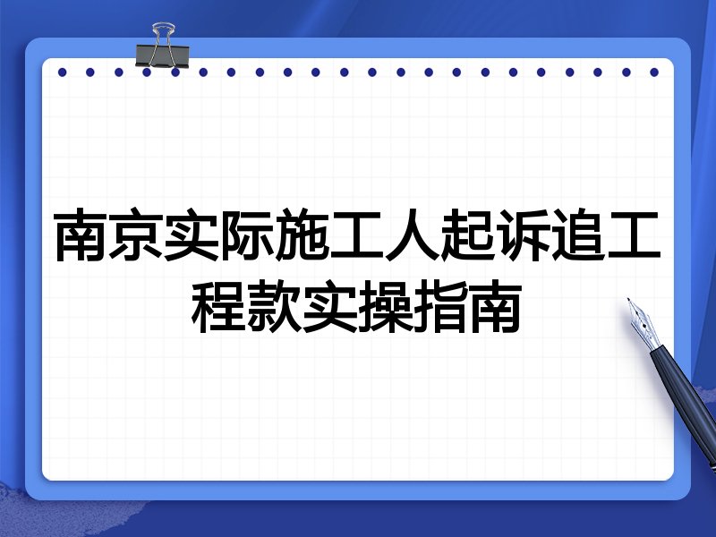 南京实际施工人起诉追工程款实操指南