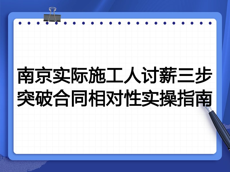南京实际施工人讨薪三步突破合同相对性实操指南