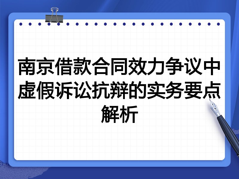 南京借款合同效力争议中虚假诉讼抗辩的实务要点解析