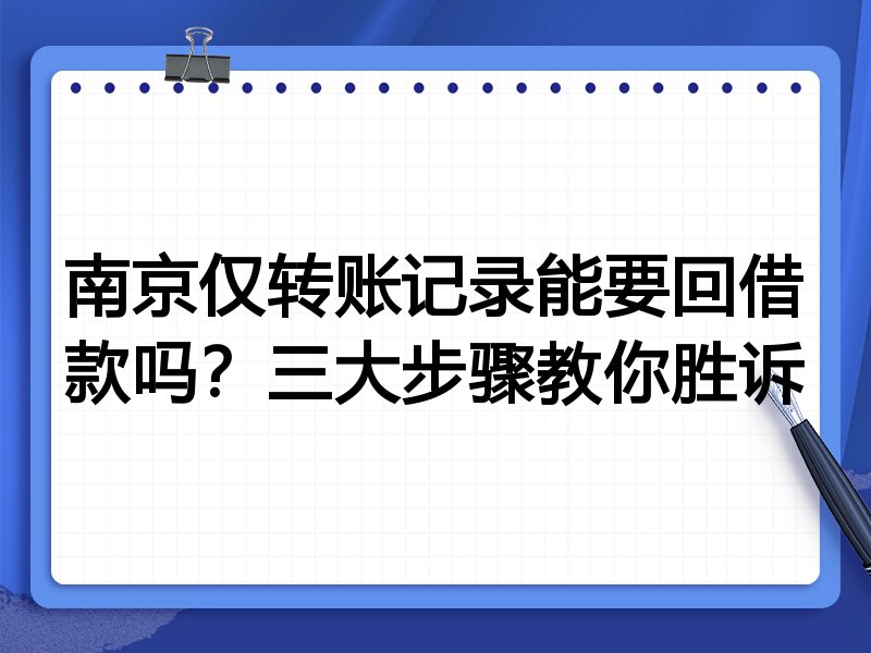 南京仅转账记录能要回借款吗?三大步骤教你胜诉