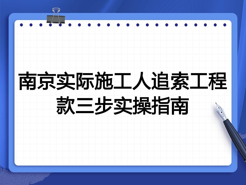 南京实际施工人追索工程款三步实操指南