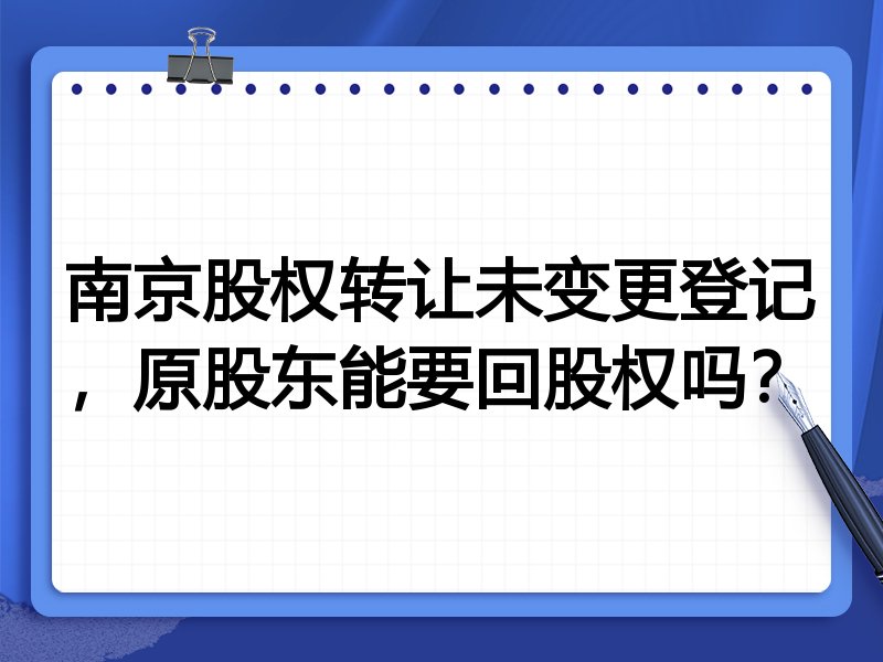 南京股权转让未变更登记,原股东能要回股权吗?