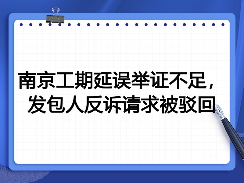 南京工期延误举证不足,发包人反诉请求被驳回