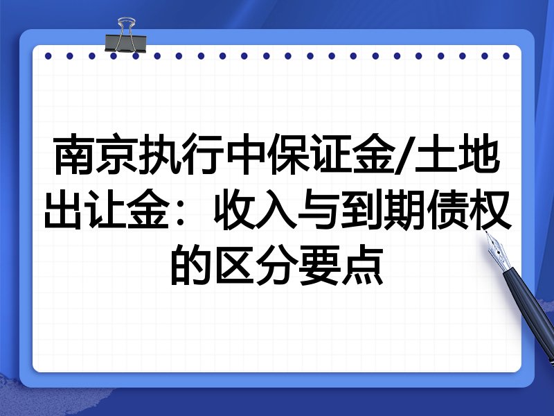 南京执行中保证金/土地出让金:收入与到期债权的区分要点