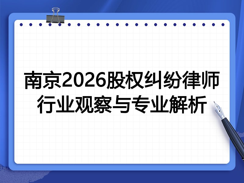 南京2026股权纠纷律师行业观察与专业解析