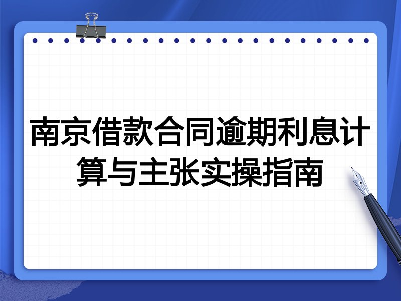 南京借款合同逾期利息计算与主张实操指南