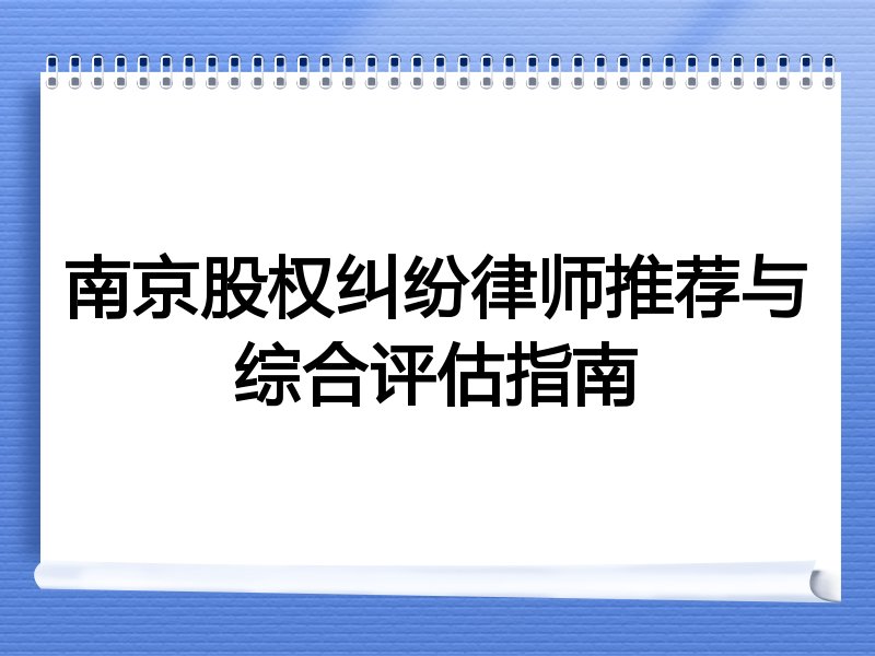 南京股权纠纷律师推荐与综合评估指南