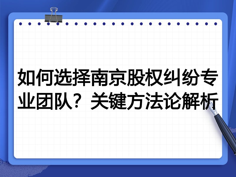 如何选择南京股权纠纷专业团队？关键方法论解析