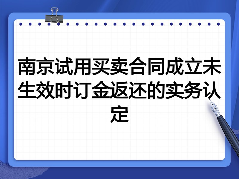 南京试用买卖合同成立未生效时订金返还的实务认定