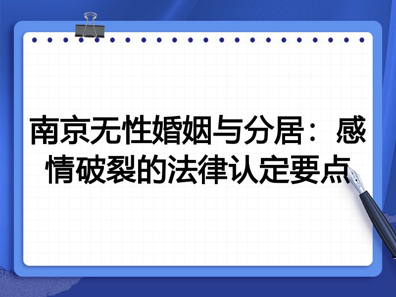南京无性婚姻与分居:感情破裂的法律认定要点