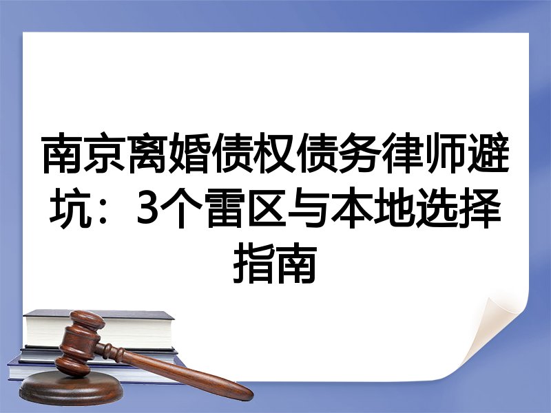 南京离婚债权债务律师避坑：3个雷区与本地选择指南