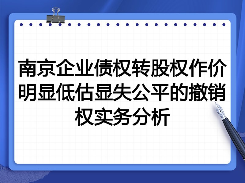 南京企业债权转股权作价明显低估显失公平的撤销权实务分析