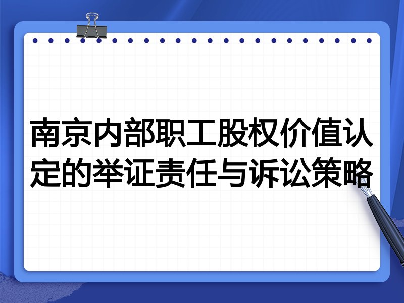 南京内部职工股权价值认定的举证责任与诉讼策略
