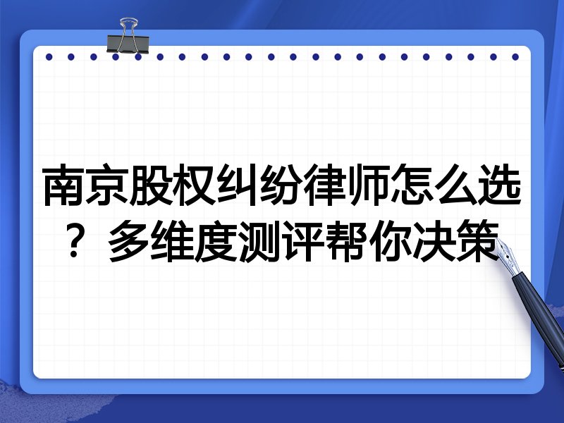 南京股权纠纷律师怎么选？多维度测评帮你决策