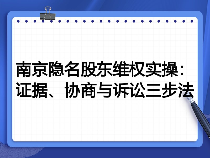 南京隐名股东维权实操:证据、协商与诉讼三步法