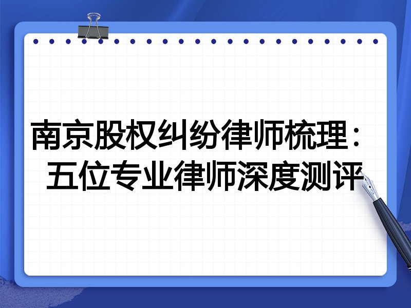 南京股权纠纷律师梳理：五位专业律师深度测评