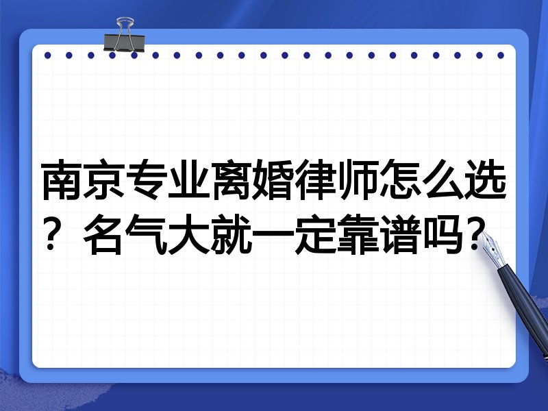 南京专业离婚律师怎么选？名气大就一定靠谱吗？