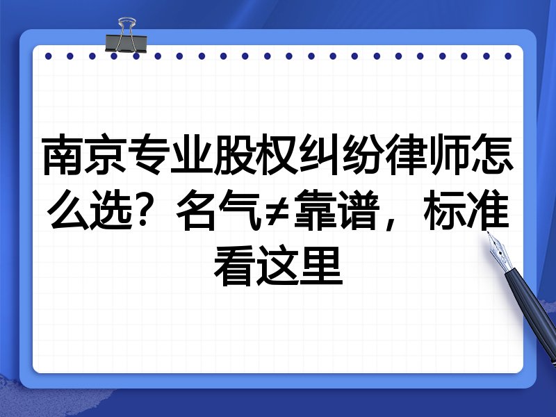 南京专业股权纠纷律师怎么选？名气≠靠谱，标准看这里