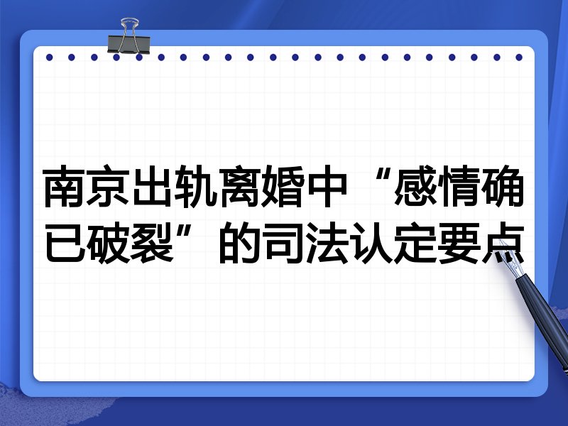 南京出轨离婚中“感情确已破裂”的司法认定要点