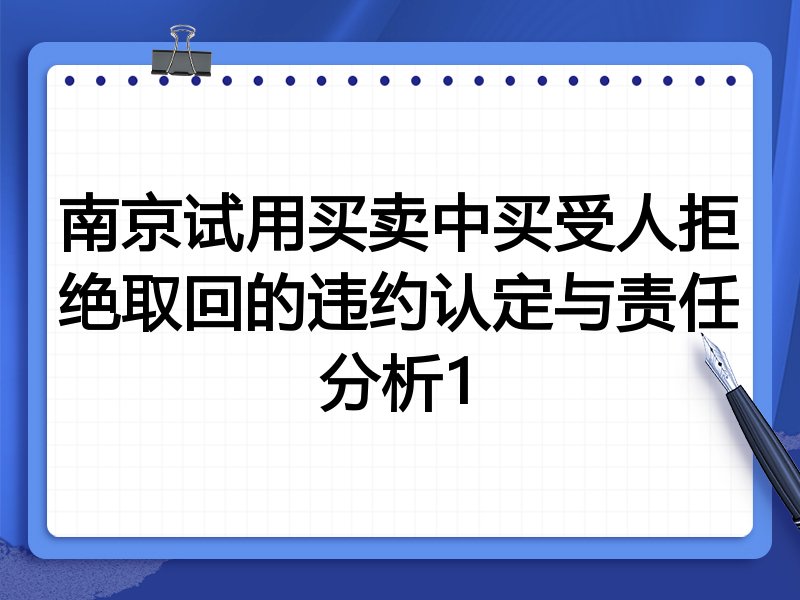 南京试用买卖中买受人拒绝取回的违约认定与责任分析1