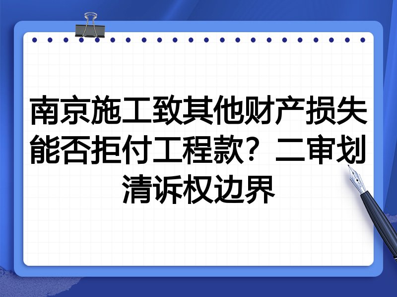 南京施工致其他财产损失能否拒付工程款？二审划清诉权边界