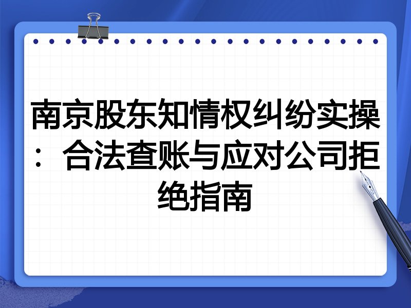 南京股东知情权纠纷实操：合法查账与应对公司拒绝指南
