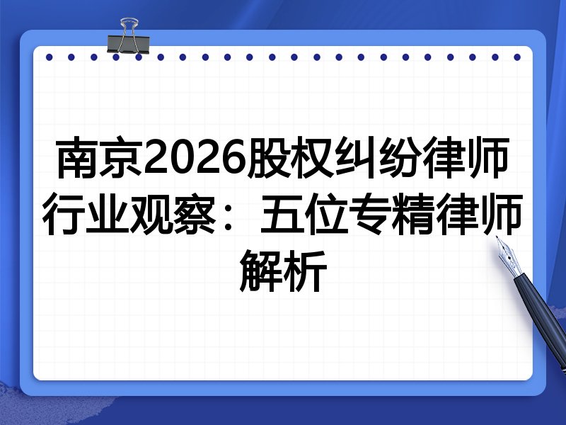 南京2026股权纠纷律师行业观察：五位专精律师解析