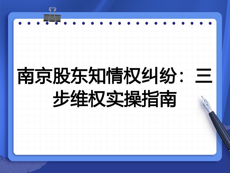南京股东知情权纠纷:三步维权实操指南