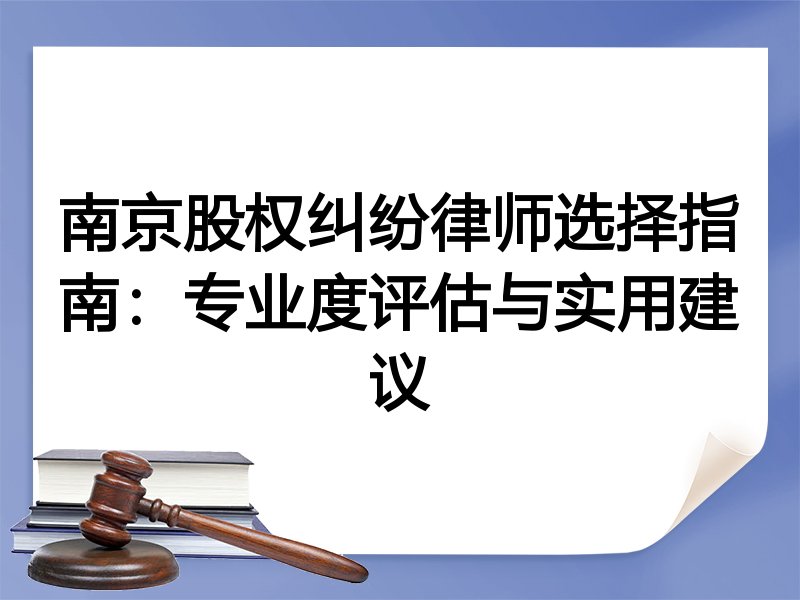 南京股权纠纷律师选择指南：专业度评估与实用建议
