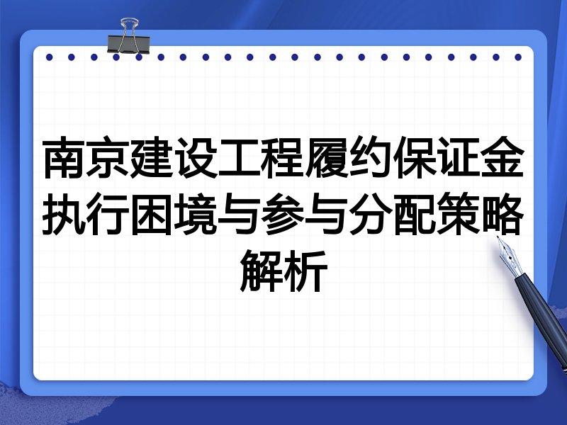 南京建设工程履约保证金执行困境与参与分配策略解析