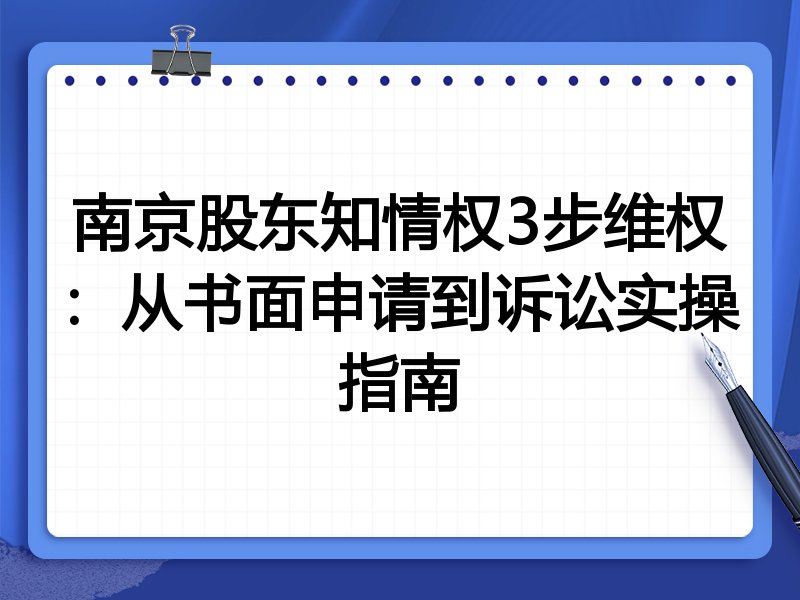 南京股东知情权3步维权:从书面申请到诉讼实操指南
