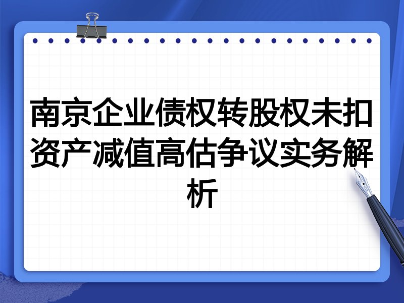 南京企业债权转股权未扣资产减值高估争议实务解析