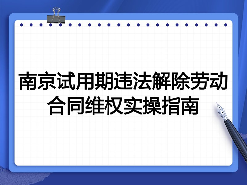 南京试用期违法解除劳动合同维权实操指南