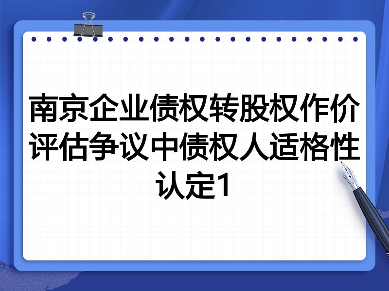 南京企业债权转股权作价评估争议中债权人适格性认定1