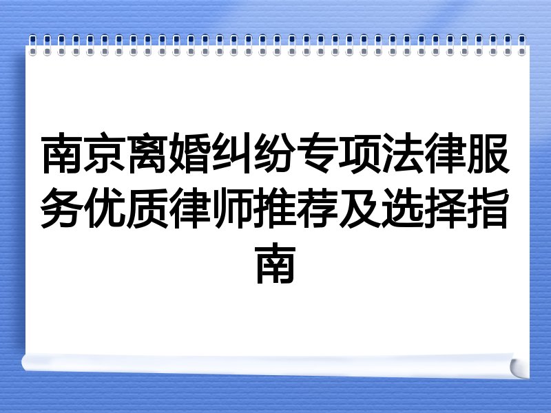 南京离婚纠纷专项法律服务优质律师推荐及选择指南